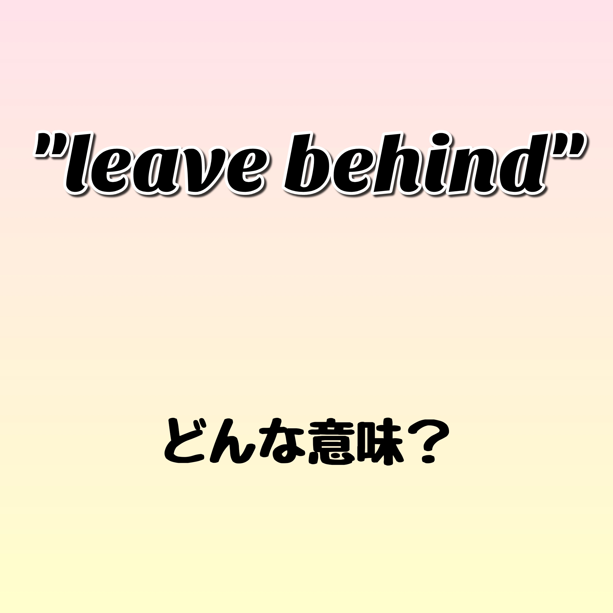 Leave Behind ってどんな意味 ゼロから英語を学ぼう Torakichi English Blog